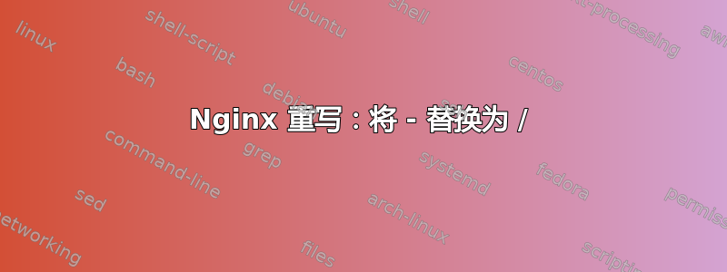 Nginx 重写：将 - 替换为 /