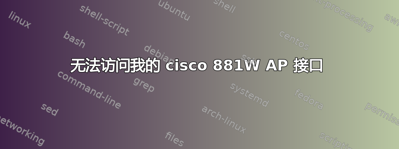 无法访问我的 cisco 881W AP 接口