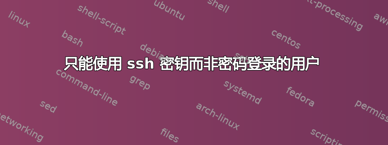 只能使用 ssh 密钥而非密码登录的用户