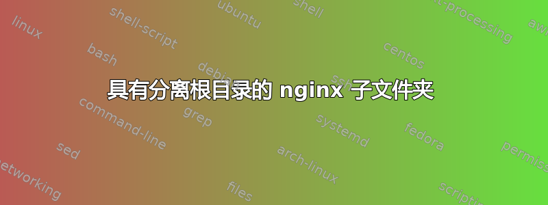 具有分离根目录的 nginx 子文件夹