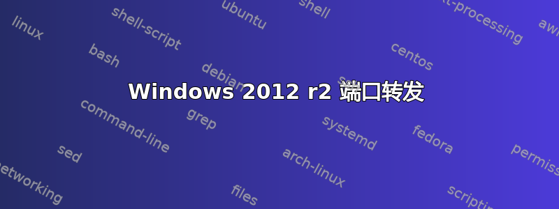 Windows 2012 r2 端口转发