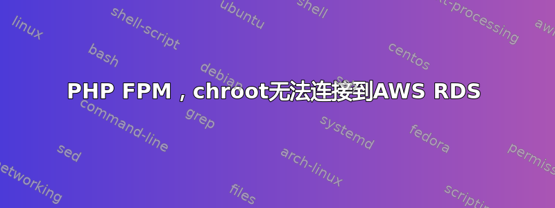 PHP FPM，chroot无法连接到AWS RDS