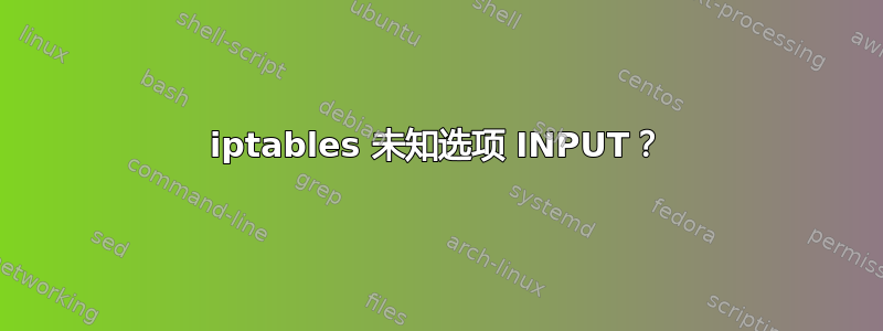 iptables 未知选项 INPUT？