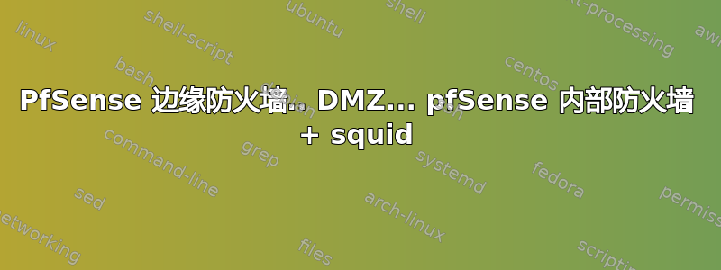 PfSense 边缘防火墙.. DMZ... pfSense 内部防火墙 + squid