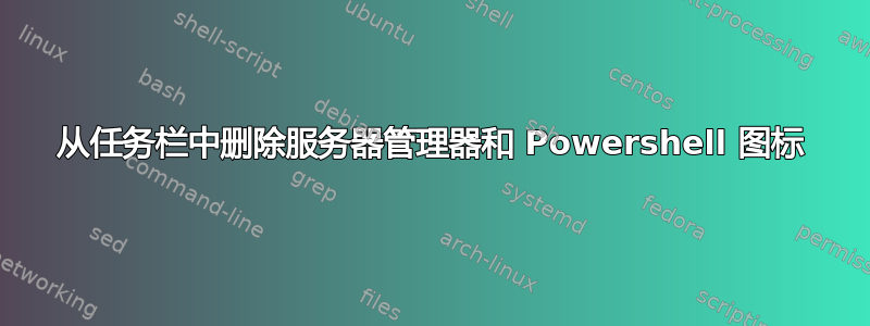 从任务栏中删除服务器管理器和 Powershell 图标