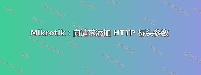 Mikrotik：向请求添加 HTTP 标头参数