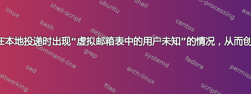 邮件服务器在本地投递时出现“虚拟邮箱表中的用户未知”的情况，从而创建邮件账户