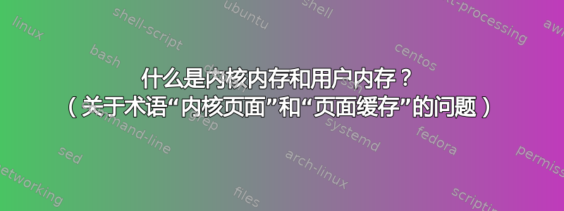 什么是内核内存和用户内存？ （关于术语“内核页面”和“页面缓存”的问题）