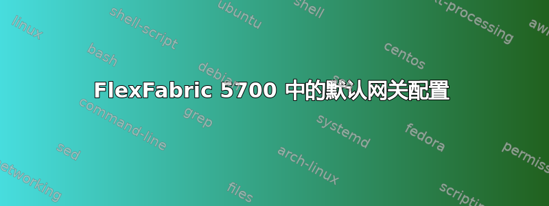 FlexFabric 5700 中的默认网关配置