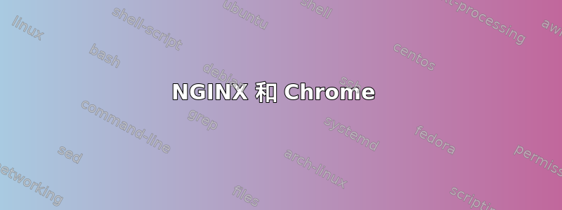 NGINX 和 Chrome 