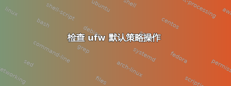 检查 ufw 默认策略操作