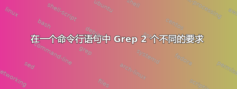 在一个命令行语句中 Grep 2 个不同的要求