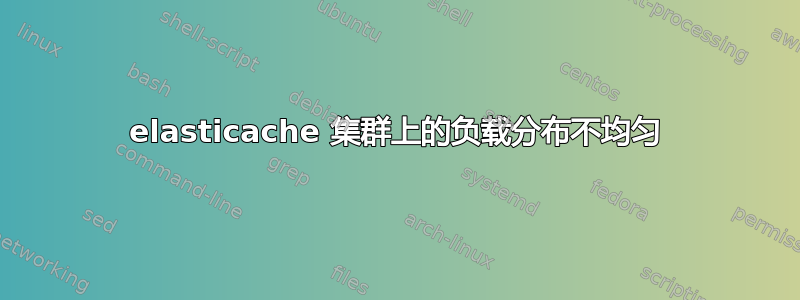 elasticache 集群上的负载分布不均匀