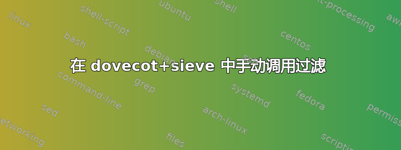 在 dovecot+sieve 中手动调用过滤