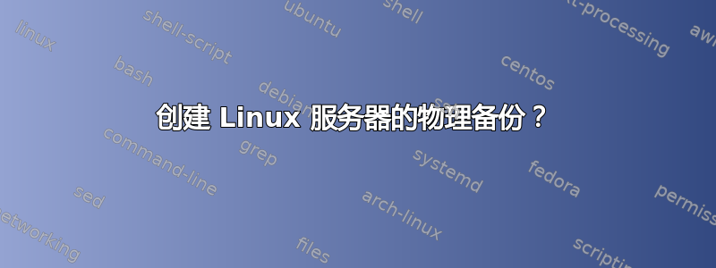 创建 Linux 服务器的物理备份？