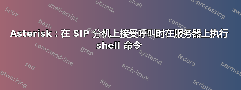 Asterisk：在 SIP 分机上接受呼叫时在服务器上执行 shell 命令