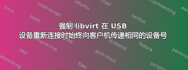 强制 libvirt 在 USB 设备重新连接时始终向客户机传递相同的设备号