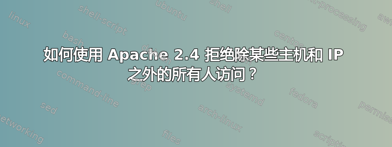 如何使用 Apache 2.4 拒绝除某些主机和 IP 之外的所有人访问？