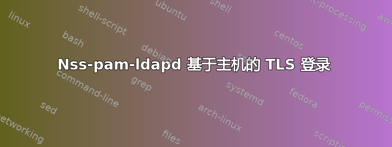 Nss-pam-ldapd 基于主机的 TLS 登录