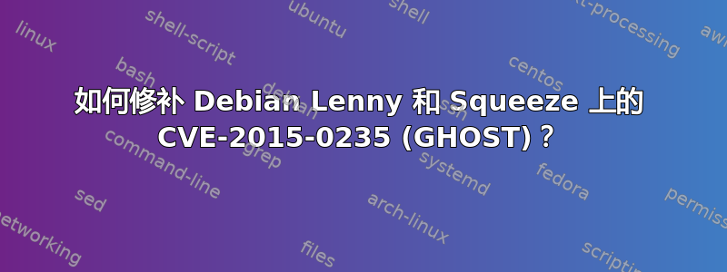 如何修补 Debian Lenny 和 Squeeze 上的 CVE-2015-0235 (GHOST)？