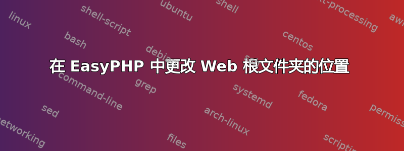 在 EasyPHP 中更改 Web 根文件夹的位置