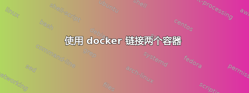 使用 docker 链接两个容器