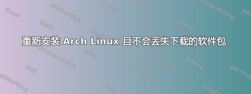 重新安装 Arch Linux 且不会丢失下载的软件包