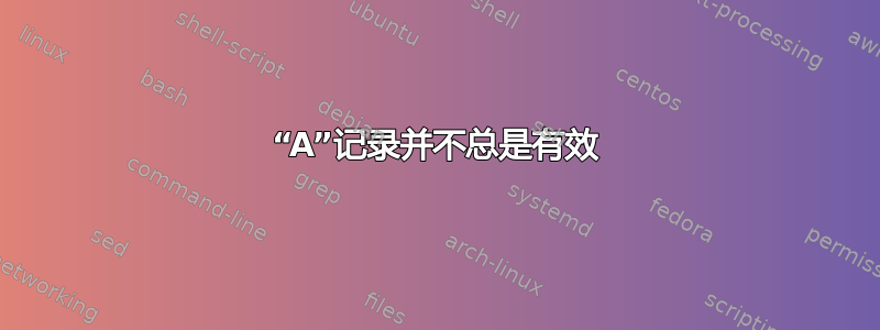 “A”记录并不总是有效