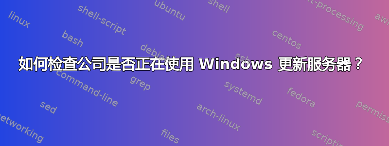 如何检查公司是否正在使用 Windows 更新服务器？