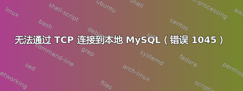 无法通过 TCP 连接到本地 MySQL（错误 1045）