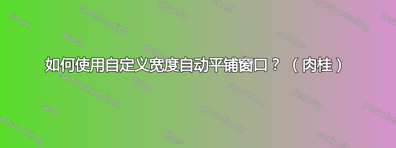 如何使用自定义宽度自动平铺窗口？ （肉桂）