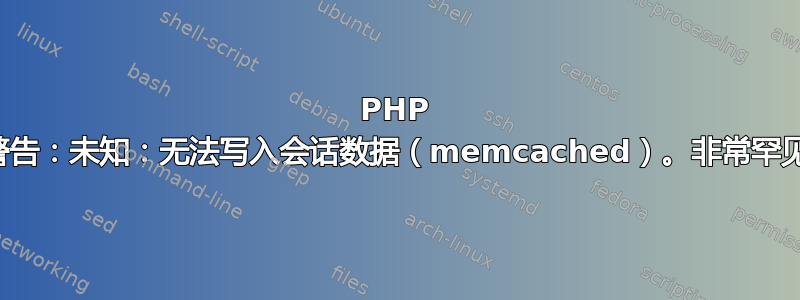 PHP 警告：未知：无法写入会话数据（memcached）。非常罕见