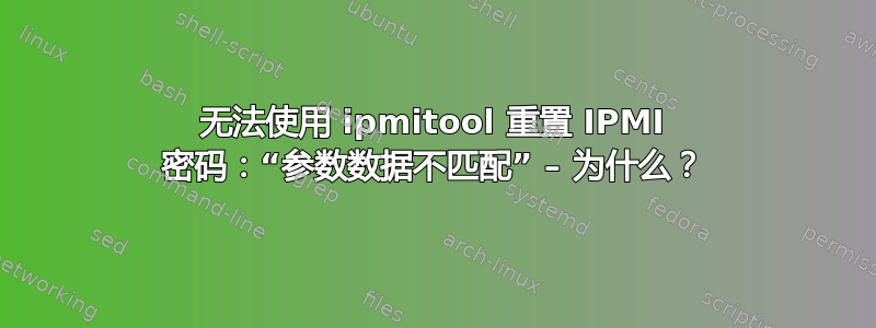 无法使用 ipmitool 重置 IPMI 密码：“参数数据不匹配” – 为什么？