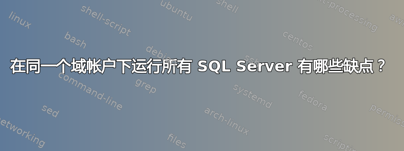 在同一个域帐户下运行所有​​ SQL Server 有哪些缺点？