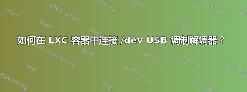 如何在 LXC 容器中连接 /dev USB 调制解调器？