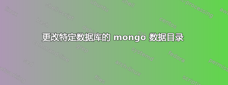 更改特定数据库的 mongo 数据目录