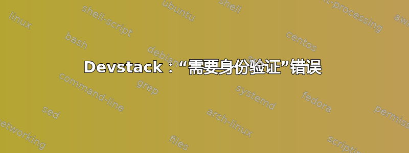 Devstack：“需要身份验证”错误