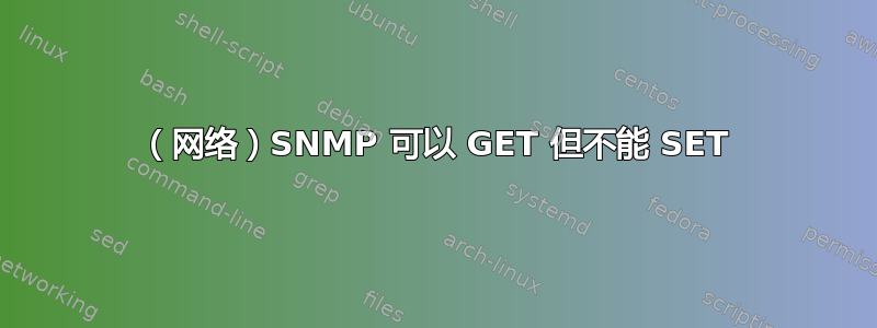 （网络）SNMP 可以 GET 但不能 SET