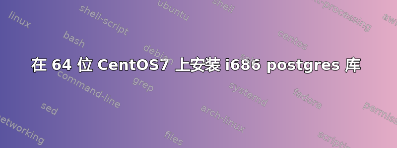 在 64 位 CentOS7 上安装 i686 postgres 库