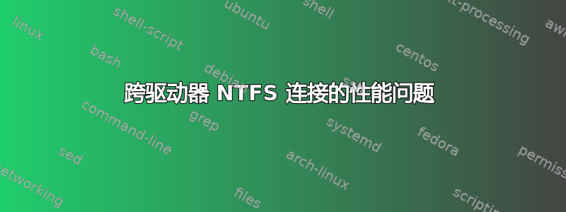 跨驱动器 NTFS 连接的性能问题