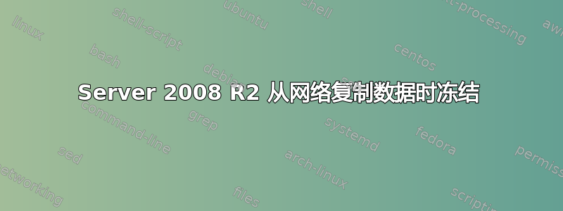 Server 2008 R2 从网络复制数据时冻结