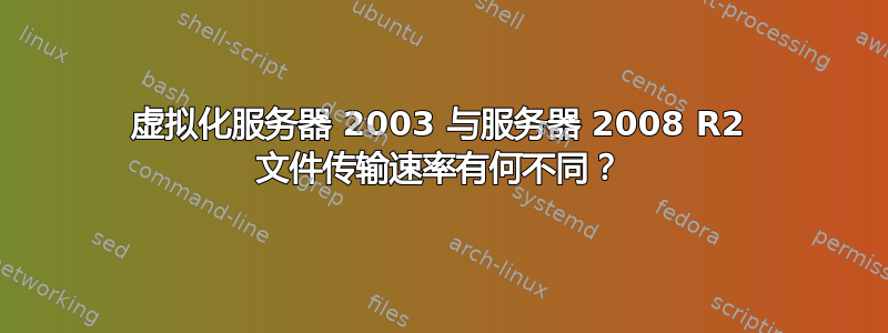 虚拟化服务器 2003 与服务器 2008 R2 文件传输速率有何不同？