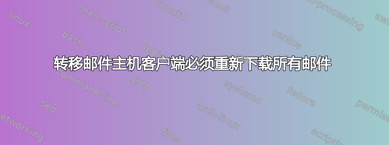 转移邮件主机客户端必须重新下载所有邮件