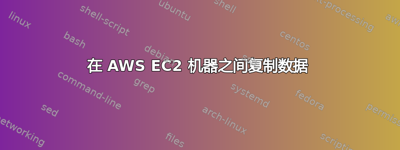 在 AWS EC2 机器之间复制数据