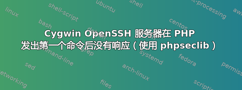 Cygwin OpenSSH 服务器在 PHP 发出第一个命令后没有响应（使用 phpseclib）