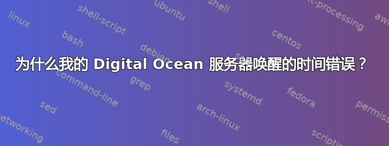 为什么我的 Digital Ocean 服务器唤醒的时间错误？