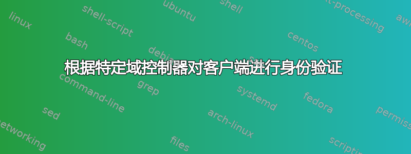 根据特定域控制器对客户端进行身份验证