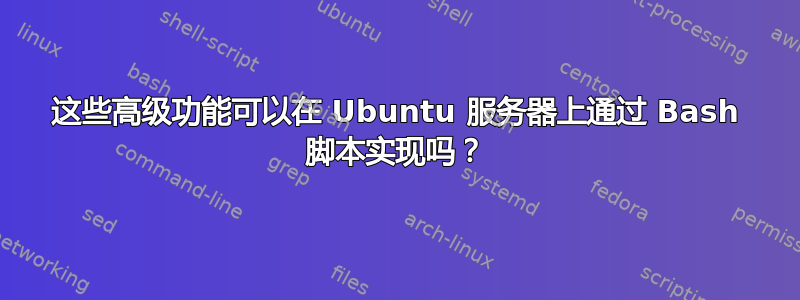 这些高级功能可以在 Ubuntu 服务器上通过 Bash 脚本实现吗？