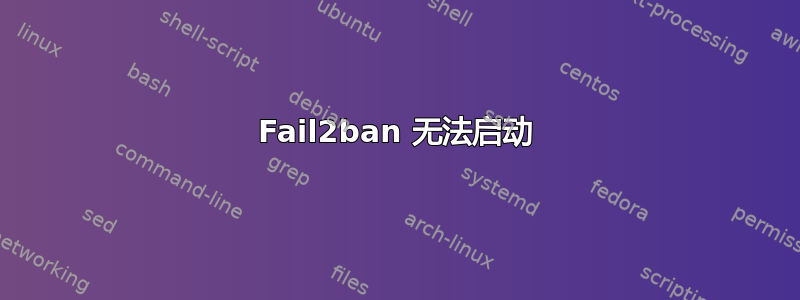 Fail2ban 无法启动