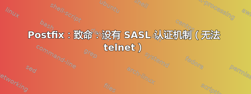 Postfix：致命：没有 SASL 认证机制（无法 telnet）